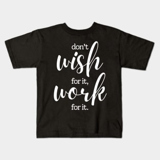 Don't wish for it work for it | white Kids T-Shirt